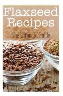 Flaxseed Recipes: The Ultimate Guide di Kelly Kombs edito da Createspace