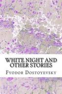 White Night and Other Stories: (Fyodor Dostoyevsky Classics Collection) di Fyodor Dostoyevsky edito da Createspace