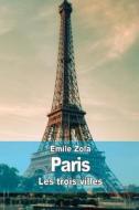 Paris: Les Trois Villes di Emile Zola edito da Createspace