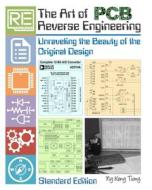The Art of PCB Reverse Engineering (Standard Edition): Unravelling the Beauty of the Original Design di MR Keng Tiong Ng edito da Createspace