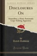 Disclosures on: Autoeditor, a Semi-Automatic Copy-Editing Apparatus (Classic Reprint) di David Robbins edito da Forgotten Books