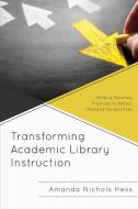 Transforming Academic Library Instruction di Amanda Hess edito da Rowman & Littlefield Publishers