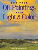 FILL YOUR OIL PAINTINGS WITH LIGH di Kevin Macpherson edito da F&W Publications Inc