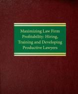 Maximizing Law Firm Profitability: Hiring, Training and Developing Productive Lawyers di Susan G. Manch, Marcia Pennington Shannon, Forman Debra edito da Law Journal Press