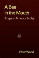A Bee in the Mouth: Anger in America Now di Peter Wood edito da ENCOUNTER BOOKS