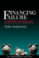 Financing Failure: A Century of Bailouts di Vern McKinley edito da INDEPENDENT INST