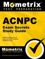 Acnpc Exam Secrets Study Guide: Acnpc Test Review for the Acute Care Nurse Practitioner Certification Exam edito da MOMETRIX MEDIA LLC