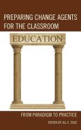 Preparing Change Agents for the Classroom di Jill E. Cole edito da R&L Education