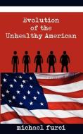 Evolution of the Unhealthy American di Michael Furci edito da First Edition Design ebook Publishing