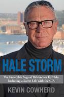 Hale Storm: The Incredible Saga of Baltimore's Ed Hale, Including a Secret Life with the CIA di Kevin Cowherd edito da APPRENTICE HOUSE