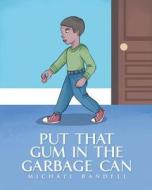 Put That Gum in the Garbage Can di Michael Bandell edito da Christian Faith Publishing, Inc.