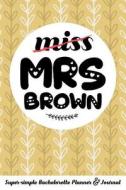 Miss Mrs Brown Super-Simple Bachelorette Planner & Journal: 52 Week Bachelorette Party Planner to Keep You and Your Brid di Molly Elodie Rose edito da LIGHTNING SOURCE INC