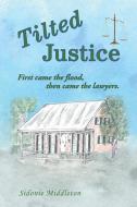 Tilted Justice: First Came the Flood, Then Came the Lawyers. di Sidonie Middleton edito da AUTHORHOUSE