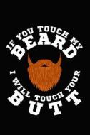 If You Touch My Beard I Will Touch Your Butt: Cool Journal with a Beard Themed Design on the Cover. di Nathan Koorey edito da LIGHTNING SOURCE INC