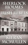 Sherlock Holmes and the Irish Rebels di Kieran McMullen edito da MX Publishing