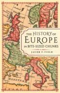 The History of Europe in Bite-sized Chunks di Jacob F. Field edito da O Mara Books Ltd.