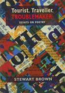 Tourist, Traveller, Troublemaker: Essays on Poetry di Stewart Brown edito da PEEPAL TREE PR