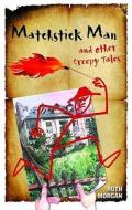 Matchstick Man and Other Creepy Tales di Ruth Morgan edito da Gomer Press