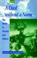 A Deed Without a Name: The Witch in Society and History di Andrew Sanders edito da BLOOMSBURY 3PL
