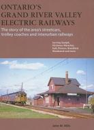 Ontario's Grand River Valley Electric Railways: The Story of the Area's Streetcars, Trolley Coaches and Interurban Railways di John M. Mills edito da DC Books