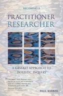 Becoming a Practitioner-Researcher di Paul Barber edito da Libri Publishing Ltd