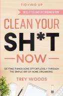 Tidying Up: CLEAN YOUR SH*T NOW - Getting Things Done Effortlessly Through The Simple Art of Home Organising (Declutter and Life O di Trey Woods edito da LIGHTNING SOURCE INC