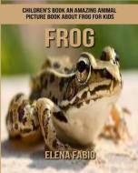 Children's Book: An Amazing Animal Picture Book about Frog for Kids di Elena Fabio edito da Createspace Independent Publishing Platform