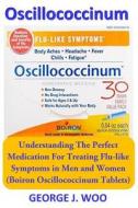Oscillococcinum: Understanding the Perfect Medication for Treating Flu-Like Symptoms in Men and Women (Boiron Oscillococcinum Tablets) di George J. Woo edito da Createspace Independent Publishing Platform