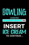 Bowling Loading 75% Insert Ice Cream to Continue: Writing Journal for Kids 6x9 - Gag Gift Books for Bowlers V2 di Dartan Creations edito da Createspace Independent Publishing Platform