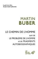 Le Chemin de L'Homme: Suivi de Le Probleme de L'Homme Et Fragments Autobiographiques di Martin Buber edito da LES BELLES LETTRES
