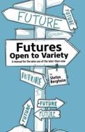FUTURES - OPEN TO VARIETY: A MANUAL FOR di STEFAN BERGHEIM edito da LIGHTNING SOURCE UK LTD
