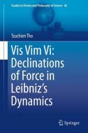 Vis Vim Vi: Declinations of Force in Leibniz's Dynamics di Tzuchien Tho edito da Springer International Publishing