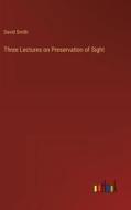 Three Lectures on Preservation of Sight di David Smith edito da Outlook Verlag