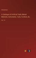 A Catalogue of Artificial Teeth, Mental Materials, Instruments, Tools, Furniture, &c. di Anonymous edito da Outlook Verlag