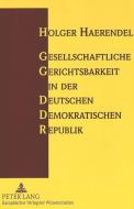 Gesellschaftliche Gerichtsbarkeit in der Deutschen Demokratischen Republik di Holger Haerendel edito da Lang, Peter GmbH