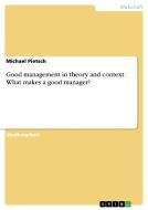 Good Management In Theory And Context di Michael Pietsch edito da Grin Publishing