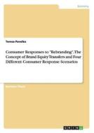 Consumer Responses to "Rebranding". The Concept of Brand Equity Transfers and Four Different Consumer Response Scenarios Consumer Responses to "Rebranding". The Concept of Brand Equity Transfers and Four Different Consumer Response Scenarios