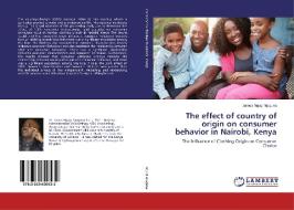 The effect of country of origin on consumer behavior in Nairobi, Kenya di James Ngugi Njuguna edito da LAP Lambert Academic Publishing