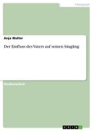 Der Einfluss Des Vaters Auf Seinen S Ugling di Anja Walter edito da Grin Publishing