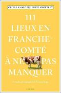 111 Lieux en Franche-Comté à ne pas manquer di Cécile Amarger, Lucie Mauffrey edito da Emons Verlag