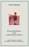 Ein unordentliches, doch wunderschönes Leben! di Carl H. Liebrecht edito da Books on Demand