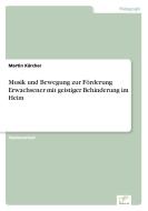 Musik und Bewegung zur Förderung Erwachsener mit geistiger Behinderung im Heim di Martin Kärcher edito da Diplom.de