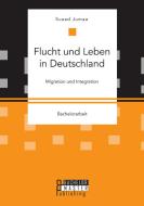 Flucht und Leben in Deutschland. Migration und Integration di Suaad Jumaa-Hijazi edito da Bachelor + Master Publishing