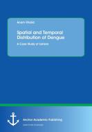 Spatial and Temporal Distribution of Dengue. A Case Study of Lahore di Anam Khalid edito da Anchor Academic Publishing