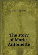 The Story Of Marie-antoinette di Anna L Bicknell edito da Book On Demand Ltd.