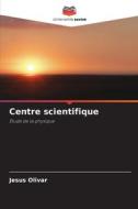 Centre scientifique di Jesus Olivar edito da Editions Notre Savoir