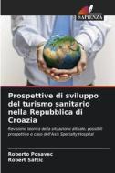 Prospettive di sviluppo del turismo sanitario nella Repubblica di Croazia di Roberto Posavec, Robert Saftic edito da Edizioni Sapienza