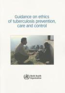 Guidance on Ethics of Tuberculosis Prevention, Care and Control di World Health Organization edito da WORLD HEALTH ORGN