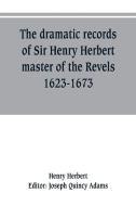 The dramatic records of Sir Henry Herbert, master of the Revels, 1623-1673 di Henry Herbert edito da Alpha Editions
