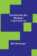 Geschichte der Medizin. II. Band, Erster Teil di Max Neuburger edito da Alpha Editions
